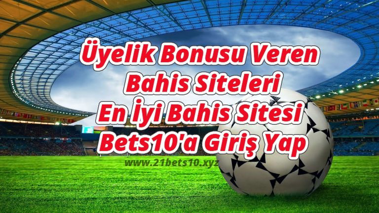 Üyelik Bonusu Veren Bahis Siteleri ve En İyi Bahis Sitesi Bets10’a Giriş Yap